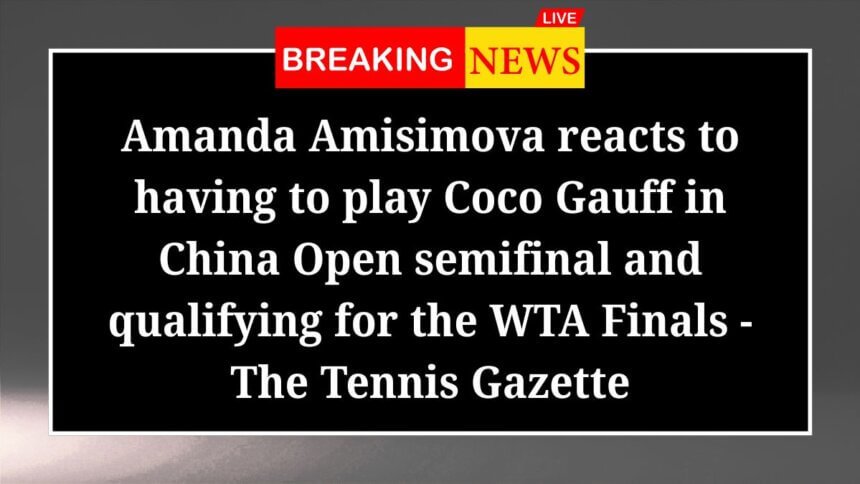 Amanda Amisimova reacts to having to play Coco Gauff in China Open semifinal and qualifying for the WTA Finals The Tennis Gazette