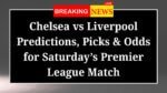 Chelsea vs Liverpool Predictions Picks Odds for Saturday Premier League Match