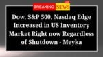 Dow SP 500 Nasdaq Edge Increased in US Inventory Market Right now Regardless of Shutdown Meyka