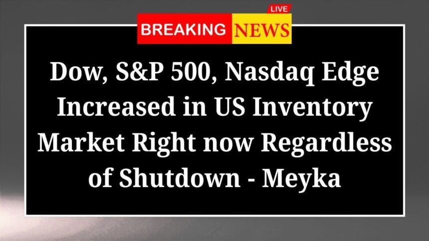 Dow SP 500 Nasdaq Edge Increased in US Inventory Market Right now Regardless of Shutdown Meyka
