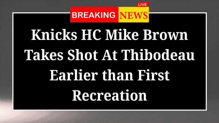 Knicks HC Mike Brown Takes Shot At Thibodeau Earlier than First Recreation