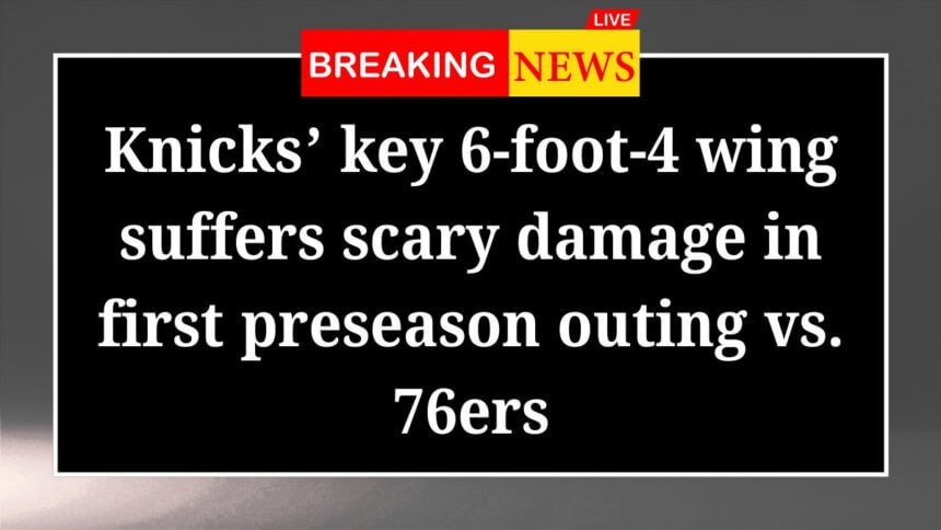 Knicks key 6 foot 4 wing suffers scary damage in first preseason outing vs 76ers
