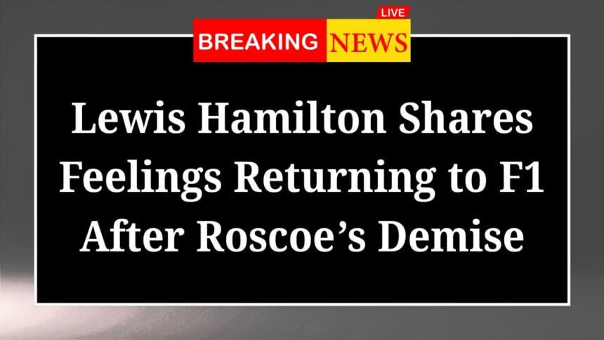 Lewis Hamilton Shares Feelings Returning to F1 After Roscoe Demise