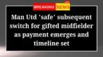 Man Utd safe subsequent switch for gifted midfielder as payment emerges and timeline set