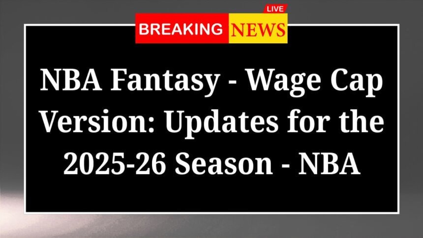 NBA Fantasy Wage Cap Version Updates for the 2025 26 Season NBA