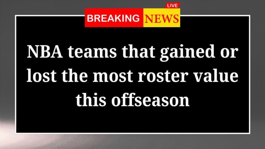 NBA teams that gained or lost the most roster value this offseason