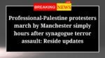 Professional Palestine protesters march by Manchester simply hours after synagogue terror assault Reside updates
